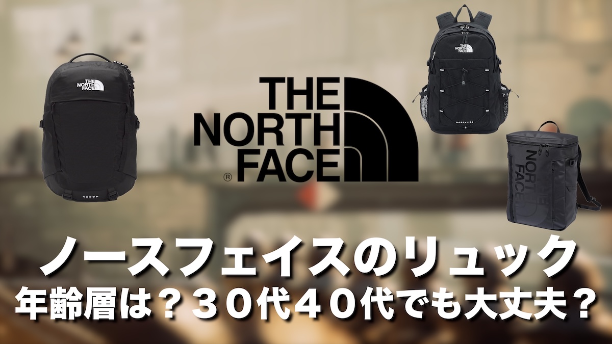 ノースフェイスのリュックは年齢層は？30代・40代でも似合う？大人が選ぶべき理由とおすすめモデルを徹底解説